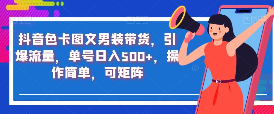 抖音色卡图文男装带货，引爆流量，单号日入500+，操作简单，可矩阵【揭秘】-第二象限