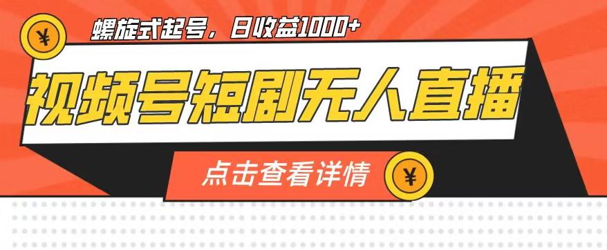 视频号短剧无人直播，螺旋起号，单号日收益1000+【揭秘】-第二象限