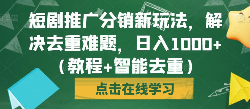 短剧推广分销新玩法，解决去重难题，日入1000+（教程+智能去重）【揭秘】-第二象限