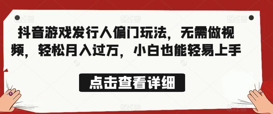 全网首发，抖音游戏发行人偏门玩法，无需做视频，轻松月入过万，小白也能轻易上手【揭秘】-第二象限