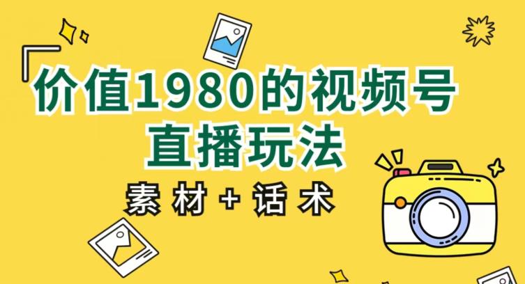 价值1980的视频号直播玩法，小白也可以直接上手操作【教程+素材+话术】-第二象限