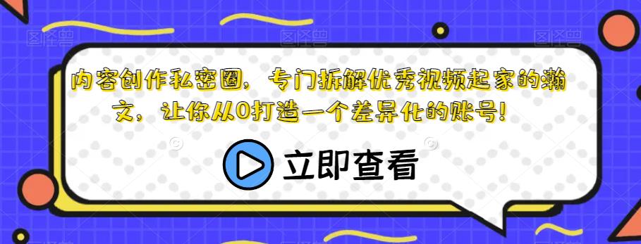 内容创作私密圈，专门拆解优秀视频起家的瀚文，让你从0打造一个差异化的账号！-第二象限