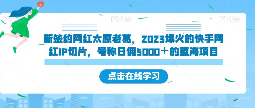 新签约网红太原老葛，2023爆火的快手网红IP切片，号称日佣5000＋的蓝海项目【揭秘】-第二象限