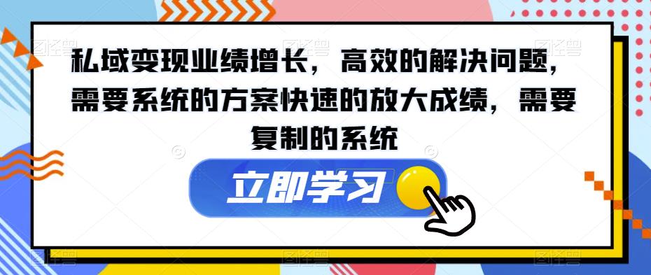私域变现业绩增长，高效的解决问题，需要系统的方案快速的放大成绩，需要复制的系统-第二象限