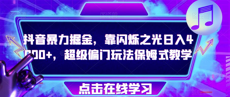 抖音暴力掘金，靠闪烁之光日入4000+，超级偏门玩法保姆式教学-第二象限