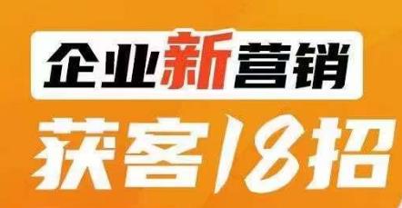 企业新营销获客18招，传统企业转型必学，让您的生意更好做！-第二象限