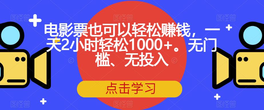 电影票也可以轻松赚钱，一天2小时轻松1000+。无门槛、无投入【揭秘】-第二象限