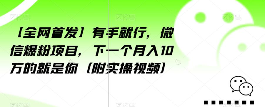 【全网首发】有手就行，微信爆粉项目，下一个月入10万的就是你（附实操视频）【揭秘】-第二象限