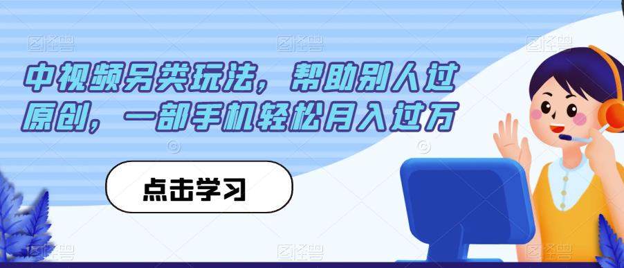 中视频另类玩法，帮助别人过原创，一部手机轻松月入过万【揭秘】-第二象限