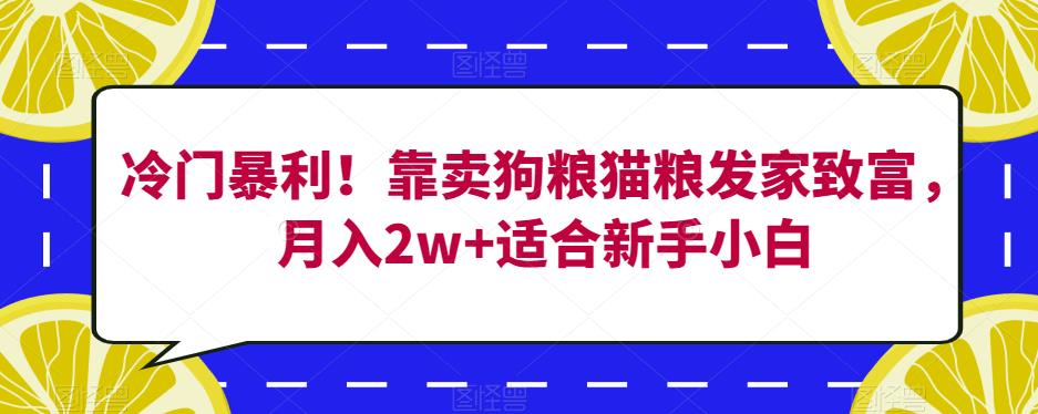 冷门暴利！靠卖狗粮猫粮发家致富，月入2w+适合新手小白【揭秘】-第二象限