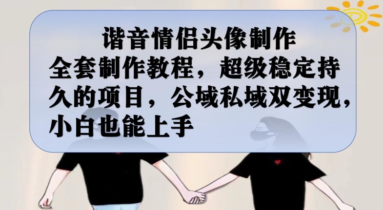 谐音情侣头像制作全套制作教程，超级稳定持久的项目，公域私域双变现，小白也能上手【揭秘】-第二象限