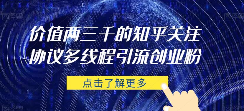 价值两三千的知乎关注协议 多线程引流创业粉-第二象限