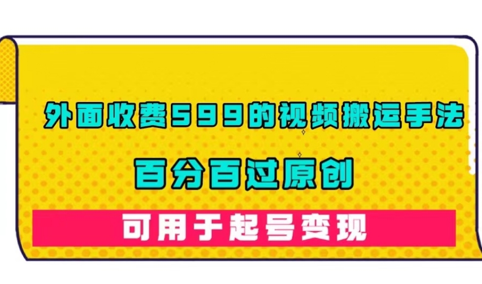 外面收费599的视频搬运手法，百分百过原创，可用起号变现【揭秘】-第二象限