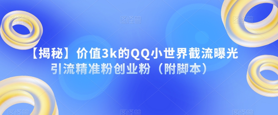 【揭秘】价值3k的QQ小世界截流曝光引流精准粉创业粉（附脚本）-第二象限