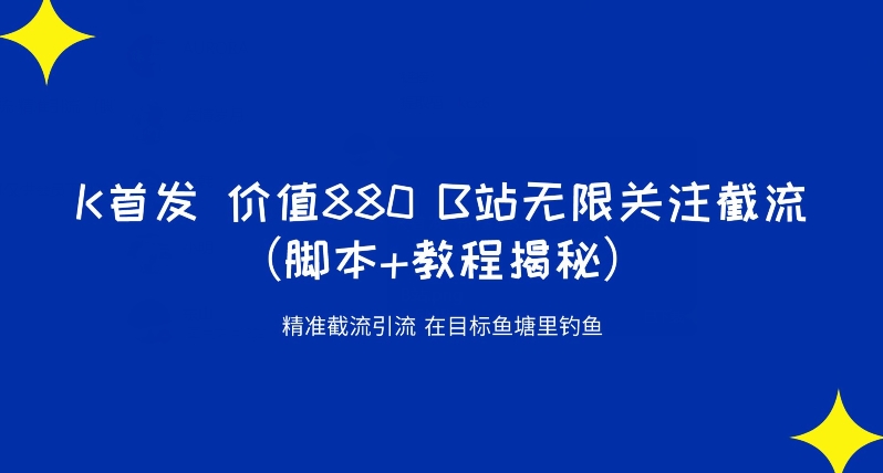 K首发价值880 B站无限关注截流精准引流（脚本+教程揭秘）-第二象限