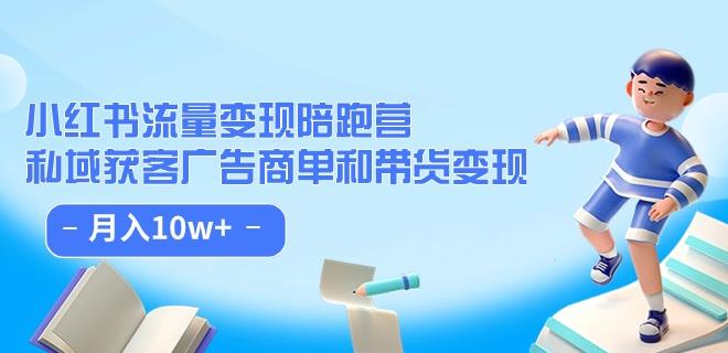 小红书流量·变现陪跑营（第8期）：私域获客广告商单和带货变现 月入10w+-第二象限