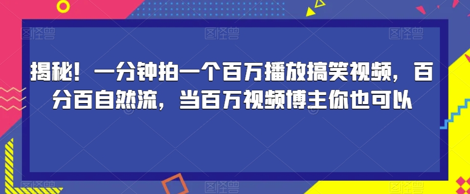 揭秘！一分钟拍一个百万播放搞笑视频，百分百自然流，当百万视频博主你也可以-第二象限