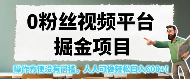0粉丝视频平台掘金项目，操作方便没有门槛，人人可做轻松日入600+！【揭秘】-第二象限
