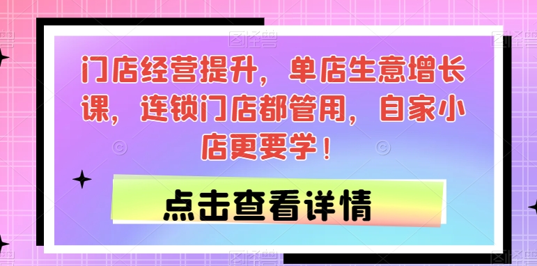 门店经营提升，单店生意增长课，连锁门店都管用，自家小店更要学！-第二象限