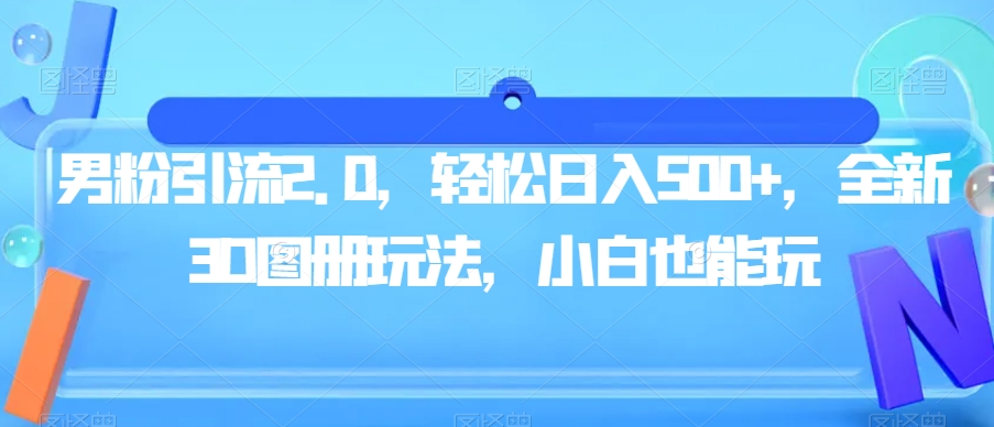 男粉引流2.0，轻松日入500+，全新3D图册玩法，小白也能玩【揭秘】-第二象限