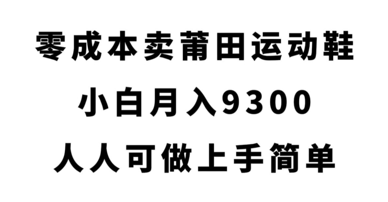 零成本卖莆田运动鞋，小白月入9300，人人可做上手简单【揭秘】-第二象限