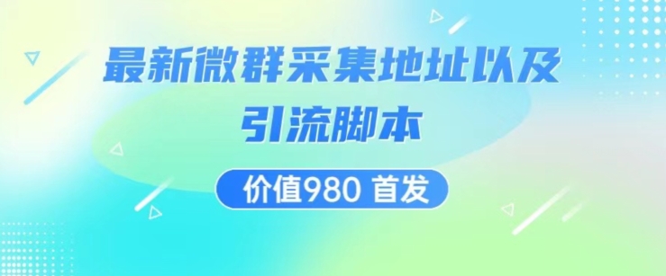 价值980最新微信群采集网址以及微群引流脚本，解放双手，全自动引流-第二象限
