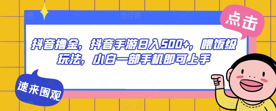 抖音撸金，抖音手游日入500+，喂饭级玩法，小白一部手机即可上手【揭秘】-第二象限