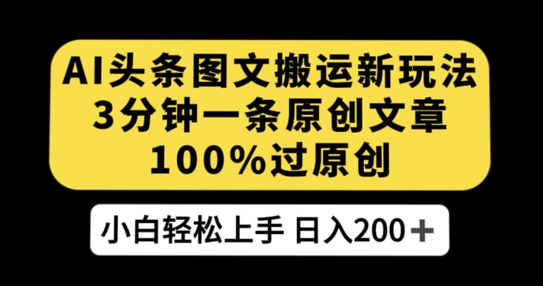 AI头条图文搬运新玩法，3分钟一条原创文章，100%过原创轻松日入200+【揭秘】-第二象限