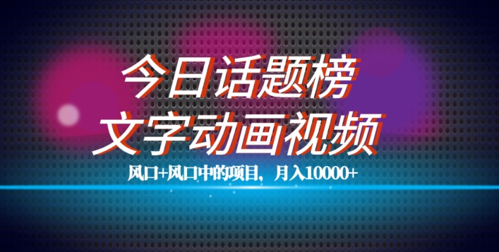 最新今日话题+文字动画视频风口项目教程，单条作品百万流量，月入10000+【揭秘】-第二象限