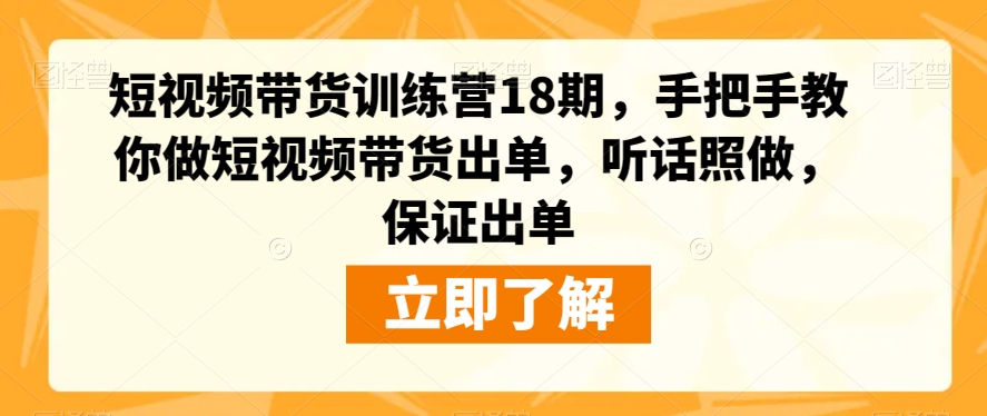 短视频带货训练营18期，手把手教你做短视频带货出单，听话照做，保证出单-第二象限