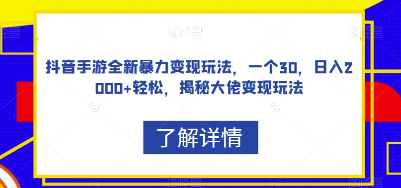 抖音手游全新暴力变现玩法，一个30，日入2000+轻松，揭秘大佬变现玩法【揭秘】-第二象限