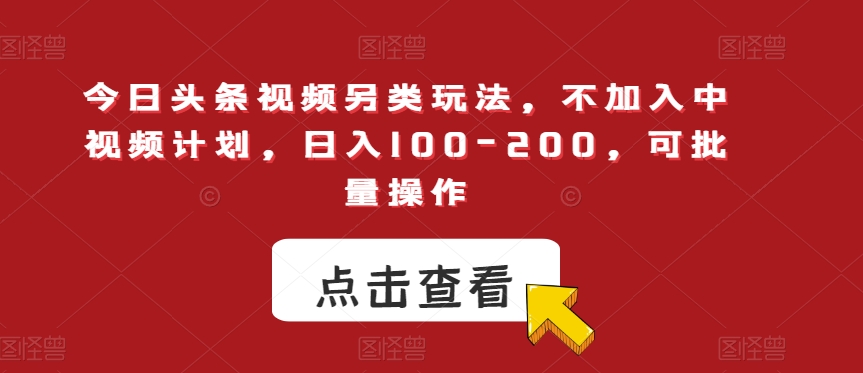今日头条视频另类玩法，不加入中视频计划，日入100-200，可批量操作【揭秘】-第二象限
