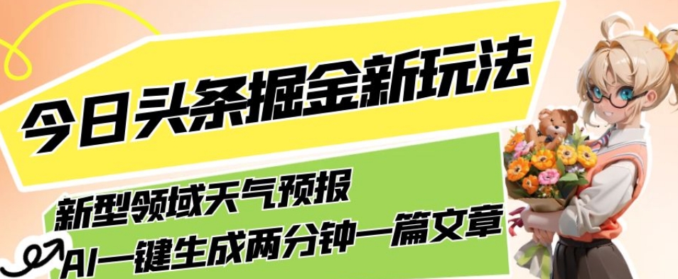 今日头条掘金新玩法，关于新型领域天气预报，AI一键生成两分钟一篇文章，复制粘贴轻松月入5000+-第二象限