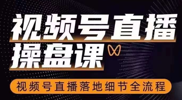 视频号直播操盘课，​视频号直播落地细节全流程-第二象限