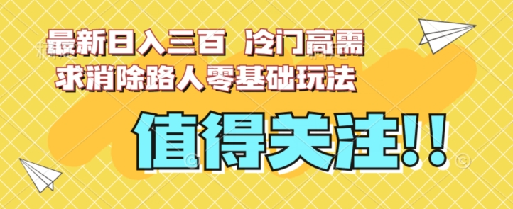最新日入三百，冷门高需求消除路人零基础玩法【揭秘】-第二象限