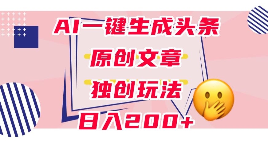 利用AI一键生成头条原创文章，0粉丝即可变现，稳定日入200+【揭秘】-第二象限