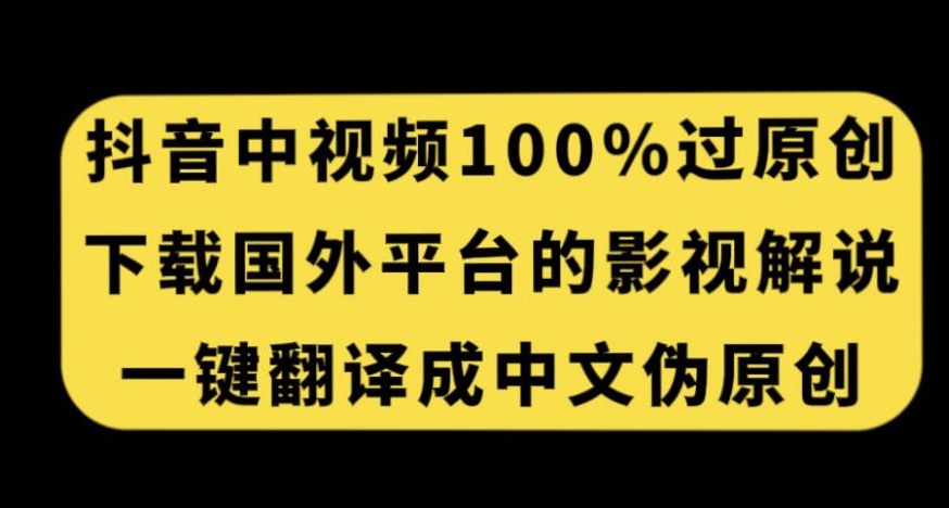 抖音中视频百分百过原创，下载国外平台的电影解说，一键翻译成中文获取收益-第二象限