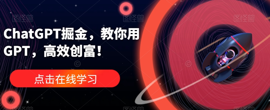 ChatGPT掘金，教你用GPT，高效创富！-第二象限