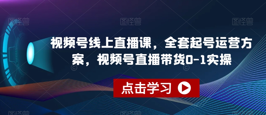 视频号线上直播课，全套起号运营方案，视频号直播带货0-1实操-第二象限