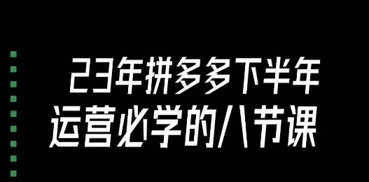 大牙·23年下半年拼多多运营必学的八节课（18节完整）-第二象限