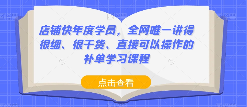 店铺快年度学员，全网唯一讲得很细、很干货、直接可以操作的补单学习课程-第二象限