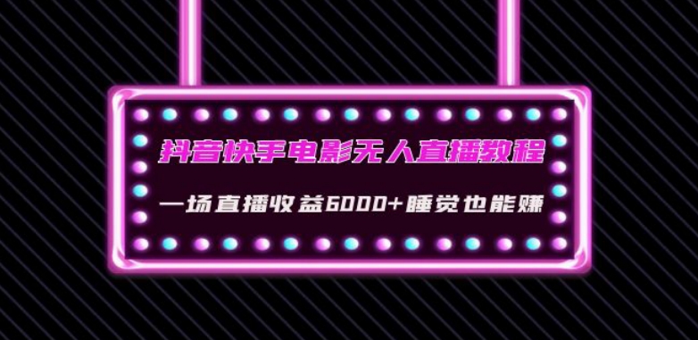抖音快手电影无人直播教程：一场直播收益6000+睡觉也能赚(教程+软件)【揭秘】-第二象限