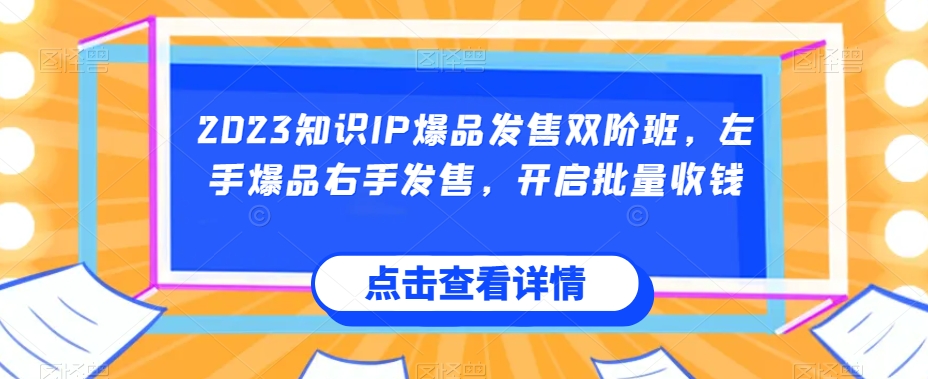 2023知识IP爆品发售双阶班，左手爆品右手发售，开启批量收钱-第二象限