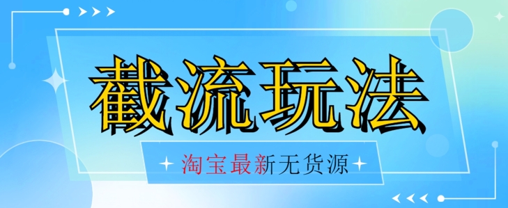 首发价值2980最新淘宝无货源不开车自然流超低成本截流玩法日入300+【揭秘】【1016更新】-第二象限