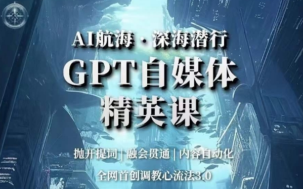 AI航海·深海潜行，GPT自媒体精英课，全网首创调教心流法3.0-第二象限