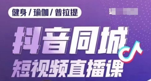 健身行业抖音同城短视频直播课，通过抖音低成本获客提升业绩，门店标准化流程承接流量-第二象限