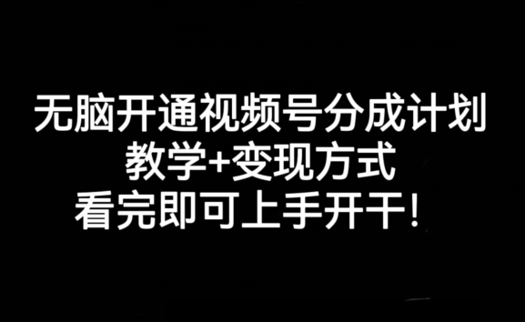 无脑开通视频号分成计划，教学+变现方式，看完即可上手开干!-第二象限