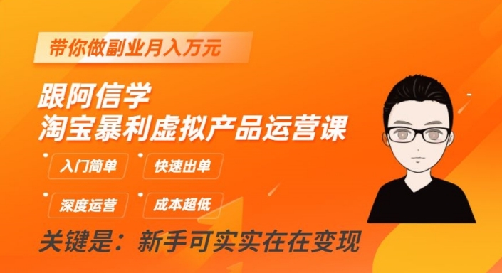 跟阿信学淘宝暴利虚拟产品运营课，入门简单，快速出单，带你做副业月入万元-第二象限