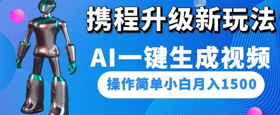 携程升级新玩法AI一键生成视频，操作简单小白月入1500-第二象限