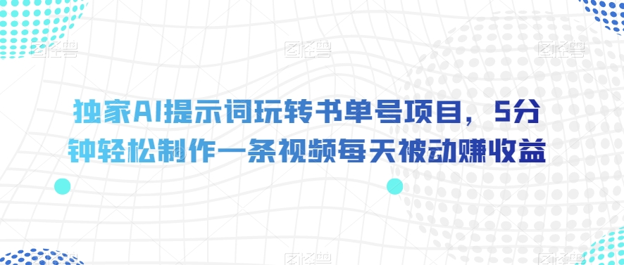 独家AI提示词玩转书单号项目，5分钟轻松制作一条视频每天被动赚收益【揭秘】-第二象限